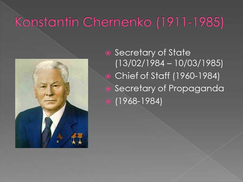 Konstantin Chernenko (1911-1985) Secretary of State (13/02/1984 – 10/03/1985) Chief of Staff (1960-1984) Secretary